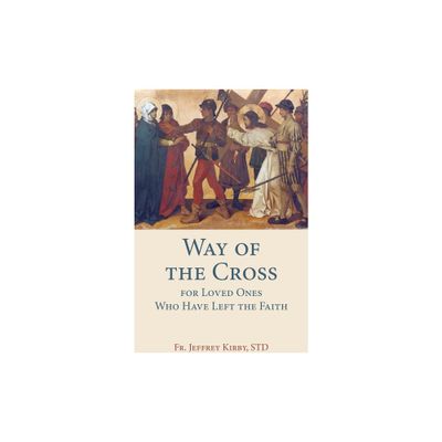 Way of the Cross for Loved Ones Who Have Left the Faith - by Fr Jeffrey Kirby Std (Paperback)