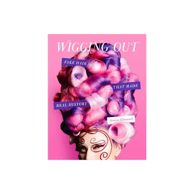 Wigging Out - by Jessica Glasscock (Hardcover)