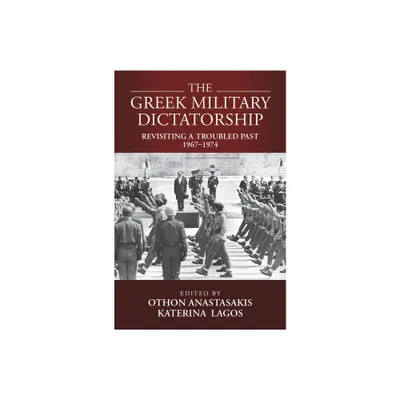 The Greek Military Dictatorship - by Othon Anastasakis & Katerina Lagos (Paperback)