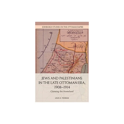 Jews and Palestinians in the Late Ottoman Era, 1908-1914 - (Edinburgh Studies on the Ottoman Empire) by Louis A Fishman (Paperback)