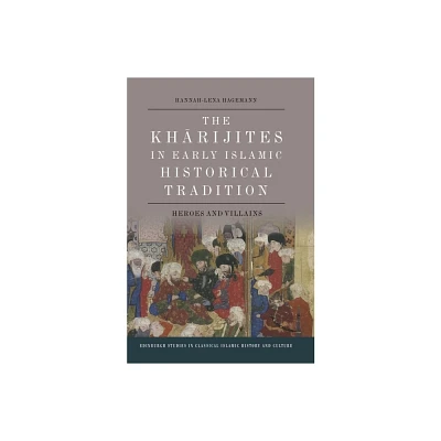 The Kharijites in Early Islamic Historical Tradition - (Edinburgh Studies in Classical Islamic History and Culture) by Hannah-Lena Hagemann