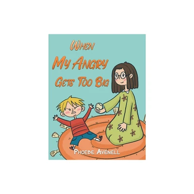 When My Angry Gets Too Big - by Phoebe Avenell (Paperback)