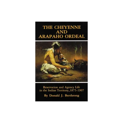 The Cheyenne and Arapaho Ordeal - (Civilization of the American Indian) by Donald J Berthrong (Paperback)