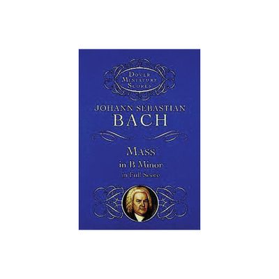 Mass in B Minor in Full Score - (Dover Miniature Scores: Choral) by Johann Sebastian Bach (Paperback)