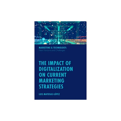 The Impact of Digitalization on Current Marketing Strategies - (Marketing & Technology: New Horizons and Challenges) by Luis Matosas-Lpez