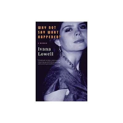 Why Not Say What Happened? - by Ivana Lowell (Paperback)