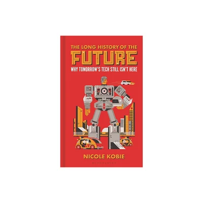 The Long History of the Future - by Nicole Kobie (Hardcover)