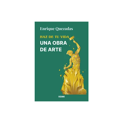 Haz de Tu Vida Una Obra de Arte / Make Your Life a Work of Art - by Enrique Quezadas (Paperback)