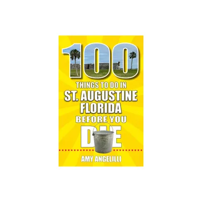 100 Things to Do in St. Augustine, Florida, Before You Die - by Amy Angelilli (Paperback)