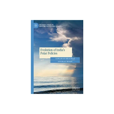 Evolution of Indias Polar Policies - (Palgrave Studies in Maritime Politics and Security) by Jawahar Bhagwat & Anurag Bisen (Hardcover)