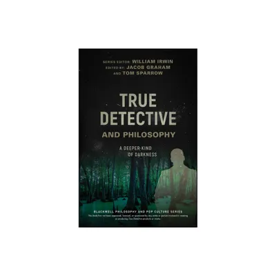 True Detective and Philosophy - (Blackwell Philosophy and Pop Culture) by William Irwin & Jacob Graham & Tom Sparrow (Paperback)