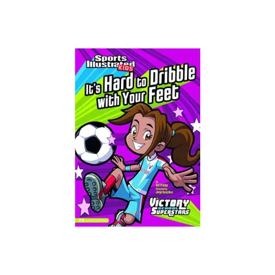 Its Hard to Dribble with Your Feet - (Sports Illustrated Kids Victory School Superstars) by Val Priebe (Paperback)