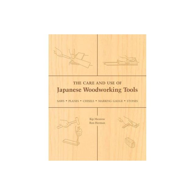 The Care and Use of Japanese Woodworking Tools - by Kip Mesirow & Ron Herman (Paperback)