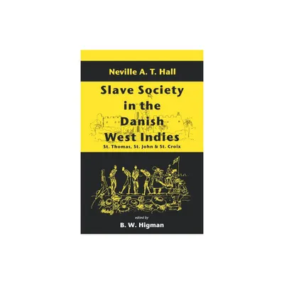 Slave Society in the Danish West Indies - by Neville A T Hall & B W Higman (Paperback)