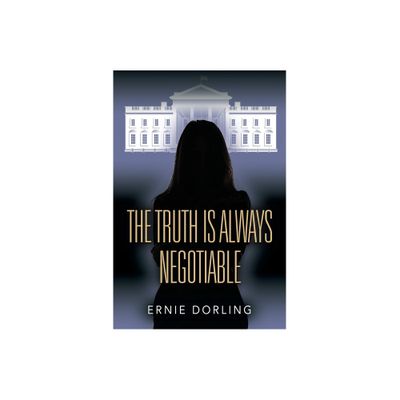 The Truth is Always Negotiable - by Ernie Dorling (Paperback)