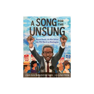 A Song for the Unsung: Bayard Rustin, the Man Behind the 1963 March on Washington - by Carole Boston Weatherford & Rob Sanders (Hardcover)