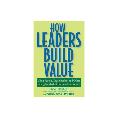 How Leaders Build Value - by Dave Ulrich & Norm Smallwood (Paperback)