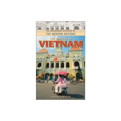 The History of Vietnam - (Greenwood Histories of the Modern Nations (Hardcover)) by Justin Corfield (Hardcover)