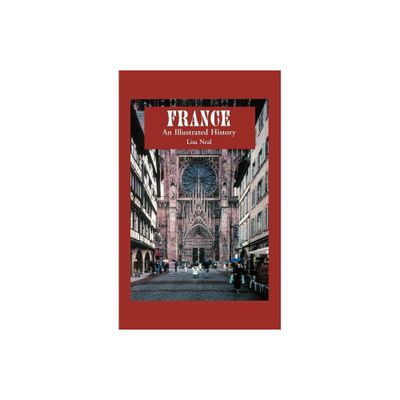 France: An Illustrated History - (Illustrated Histories (Hippocrene)) by Lisa Neal (Paperback)