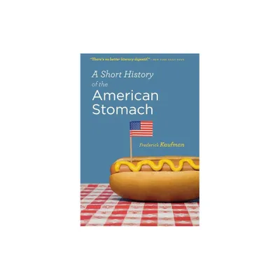 A Short History of the American Stomach - by Frederick Kaufman (Paperback)