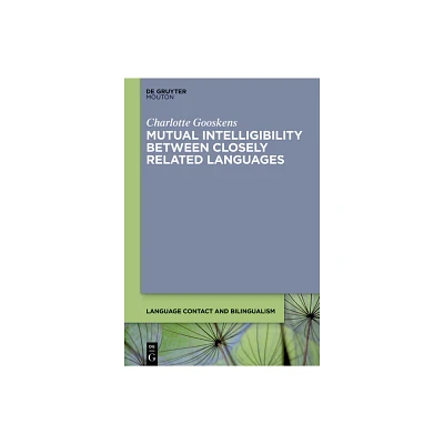 Mutual Intelligibility Between Closely Related Languages - (Language Contact and Bilingualism [Lcb]) by Charlotte Gooskens (Hardcover)