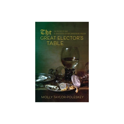 Great Electors Table - (Studies in Early Modern German History) by Molly Taylor-Poleskey (Paperback)