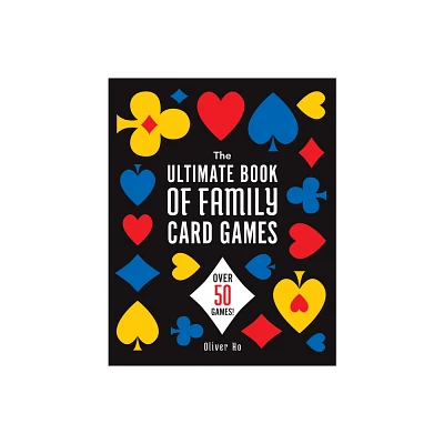 The Ultimate Book of Family Card Games - by Oliver Ho (Paperback)