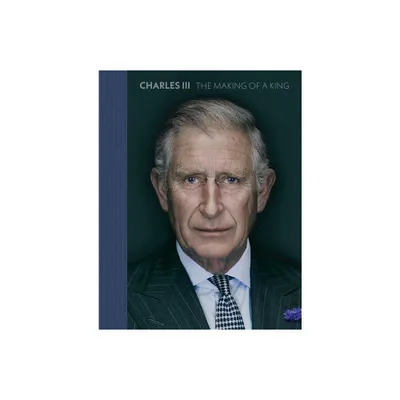 Charles III: The Making of a King - (Hardcover)