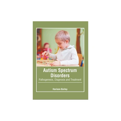 Autism Spectrum Disorders: Pathogenesis, Diagnosis and Treatment - by Harison Bailey (Hardcover)