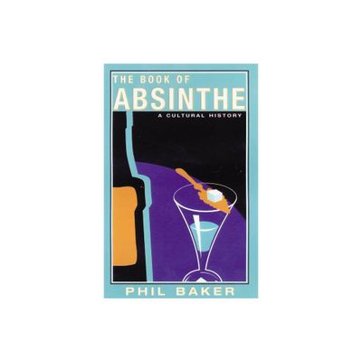 The Book of Absinthe - by Phil Baker (Paperback)