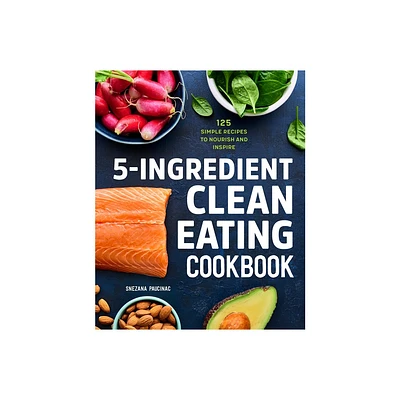 5-Ingredient Clean Eating Cookbook - by Snezana Paucinac (Paperback)