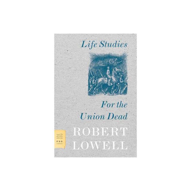 Life Studies and for the Union Dead - (FSG Classics) by Robert Lowell (Paperback)