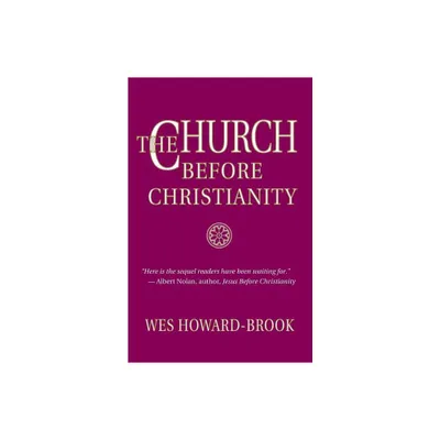 The Church Before Christianity - by Wes Howard-Brook (Paperback)