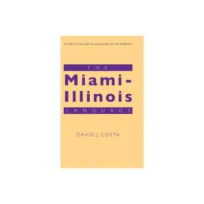 The Miami-Illinois Language - (Studies in the Native Languages of the Americas) by David J Costa (Hardcover)