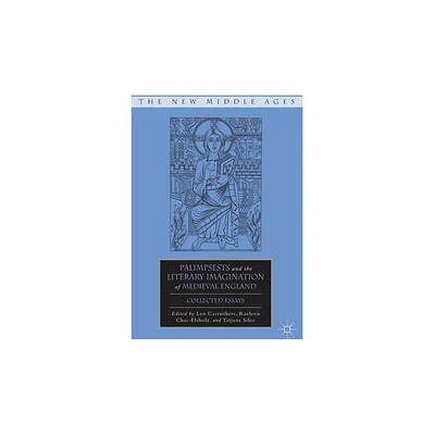 Palimpsests and the Literary Imagination of Medieval England - (New Middle Ages) by Tatjana Silec & R Chai-Elsholz & L Carruthers (Hardcover)