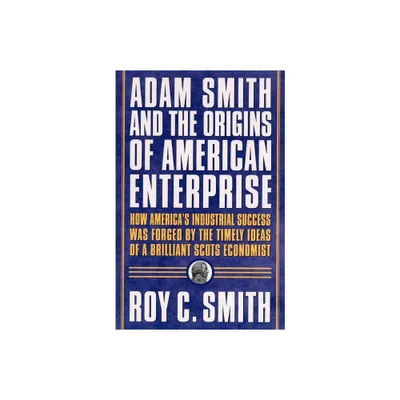 Adam Smith and the Origins of American Enterprise - by Roy C C Smith (Paperback)