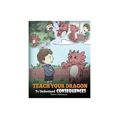 Teach Your Dragon To Understand Consequences - (My Dragon Books) by Steve Herman (Paperback)