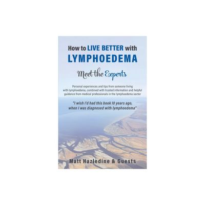 How to Live Better with Lymphoedema - Meet the Experts - by Matt Hazledine (Paperback)