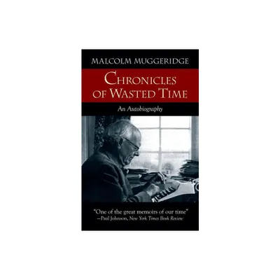 Chronicles of Wasted Time - by Malcolm Muggeridge (Paperback)