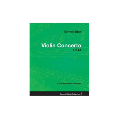 Edward Elgar - Violin Concerto - Op.61 - A Score for Violin and Piano - (Paperback)