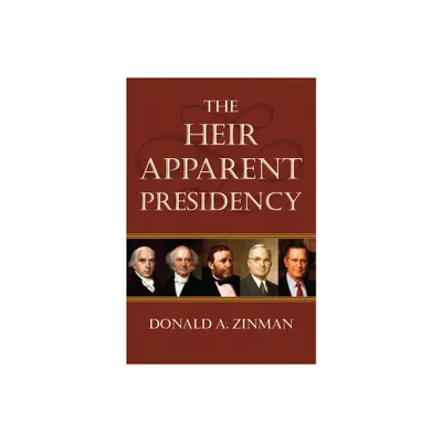 The Heir Apparent Presidency - by Donald A Zinman (Hardcover)