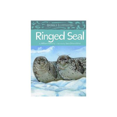 Animals Illustrated: Ringed Seal - by William Flaherty (Hardcover)