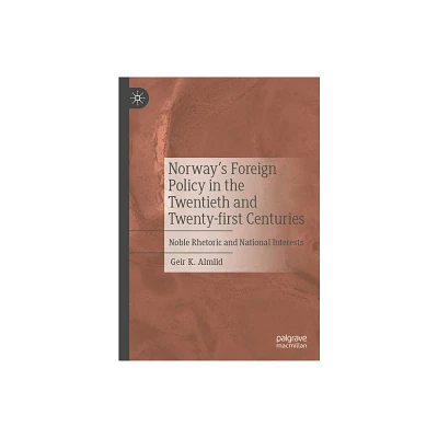 Norways Foreign Policy in the Twentieth and Twenty-First Centuries - by Geir K Almlid (Hardcover)