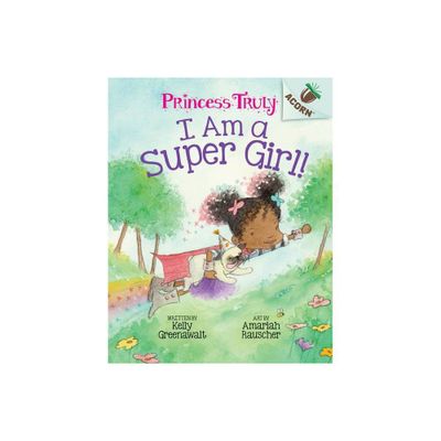 I Am a Super Girl!: An Acorn Book (Princess Truly #1) - by Kelly Greenawalt (Hardcover)