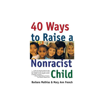 40 Ways to Raise a Nonracist Child - by Barbara Mathias & Mary Ann French (Paperback)