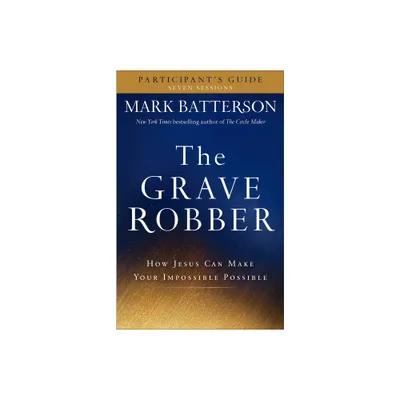 The Grave Robber Participants Guide - (Seven-Week Study Guide) by Mark Batterson (Paperback)