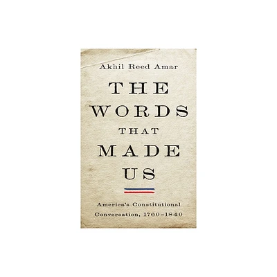 The Words That Made Us - by Akhil Reed Amar (Hardcover)