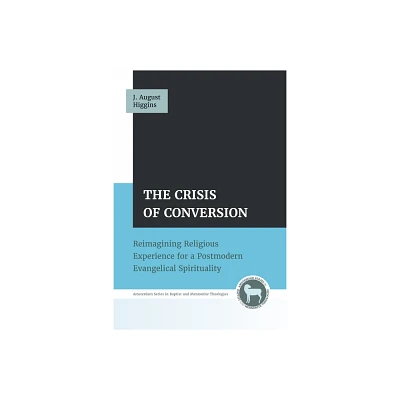 The Crisis of Conversion - (Amsterdam Baptist and Mennonite Theologies) by J August Higgins (Hardcover)