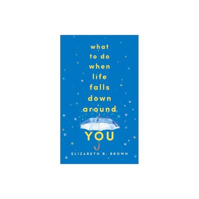 What to Do When Life Falls Down Around You - by Elizabeth B Brown (Paperback)