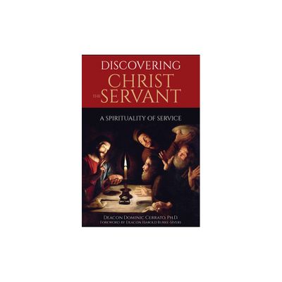 Discovering Christ the Servant - by Deacon Dominic Cerrato Ph D (Paperback)